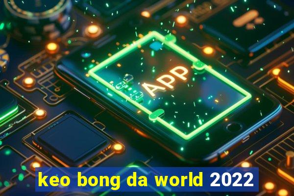 keo bong da world 2022