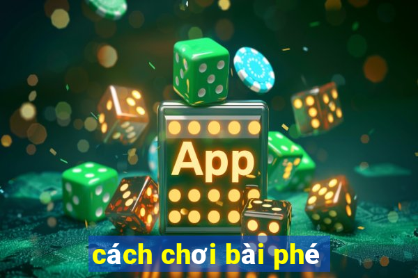 cách chơi bài phé