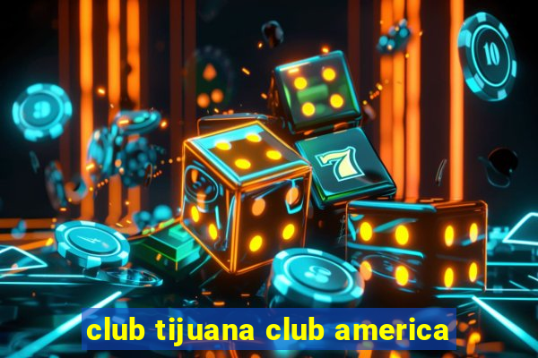 club tijuana club america