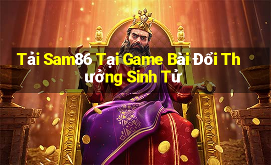 Tải Sam86 Tại Game Bài Đổi Thưởng Sinh Tử