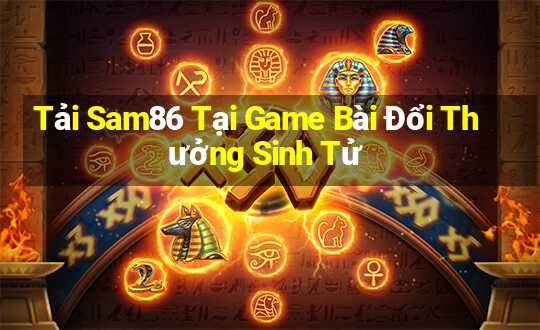 Tải Sam86 Tại Game Bài Đổi Thưởng Sinh Tử