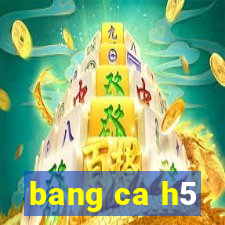 bang ca h5