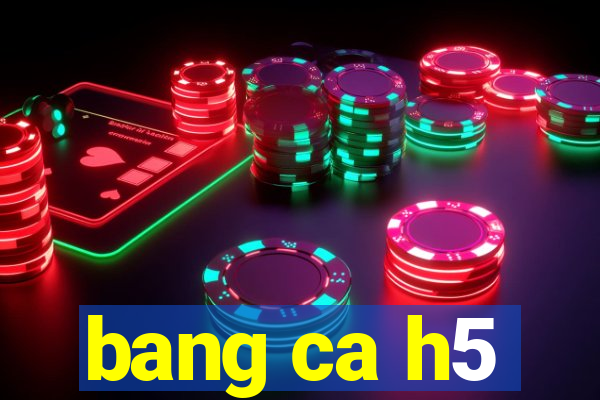 bang ca h5