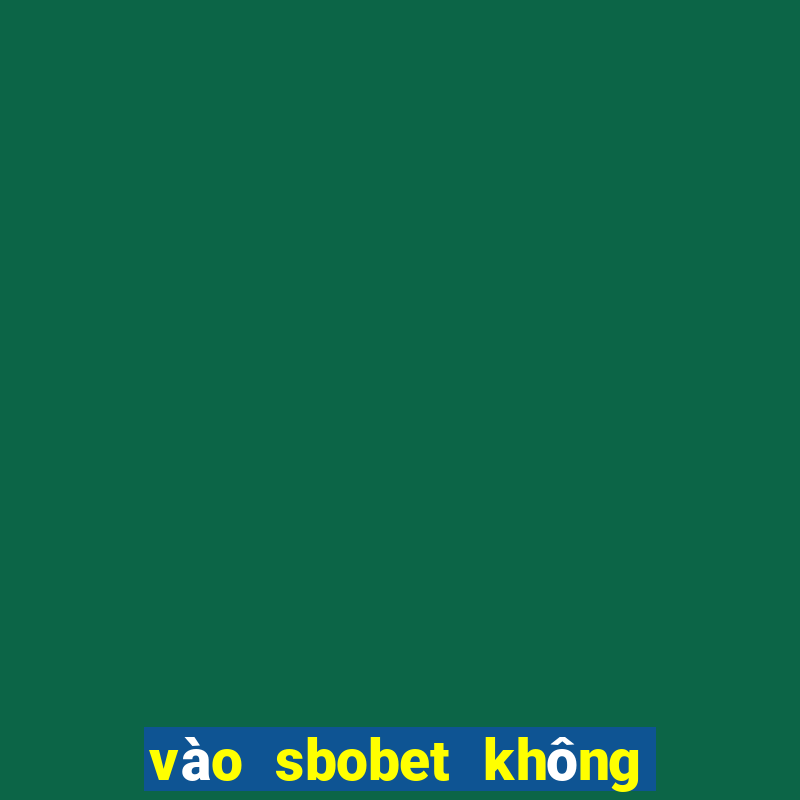 vào sbobet không bị chặn