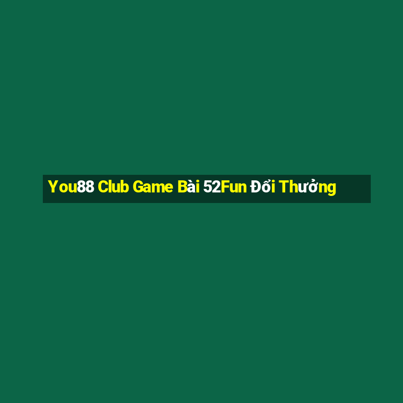 You88 Club Game Bài 52Fun Đổi Thưởng