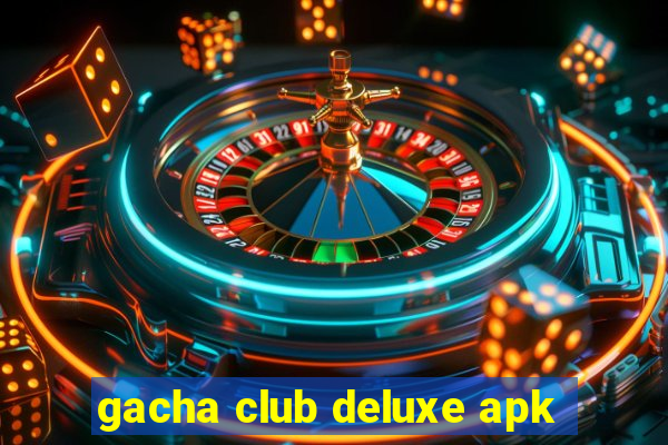 gacha club deluxe apk