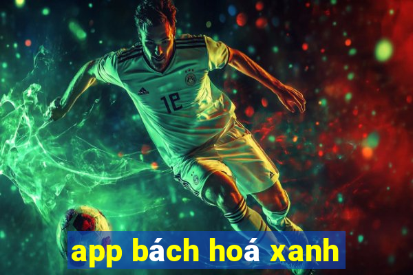 app bách hoá xanh