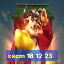 xscm 18 12 23