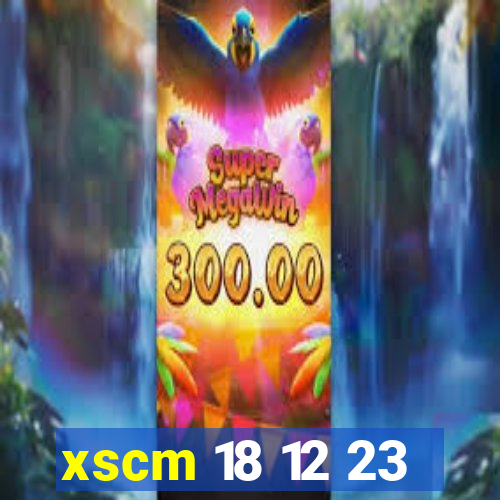 xscm 18 12 23