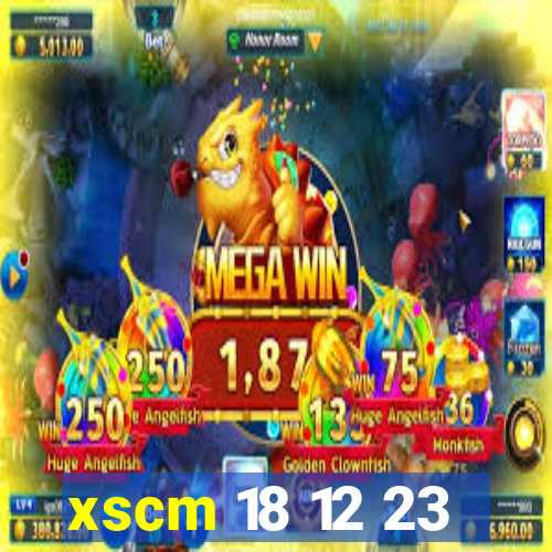 xscm 18 12 23