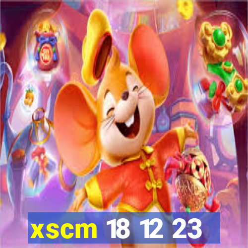 xscm 18 12 23