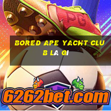 bored ape yacht club là gì