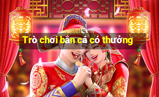 Trò chơi bắn cá có thưởng