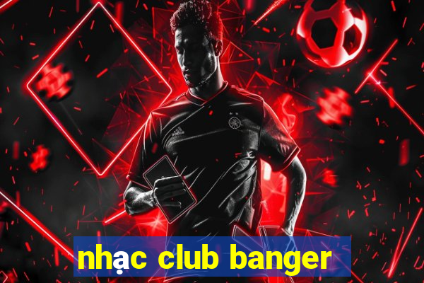 nhạc club banger