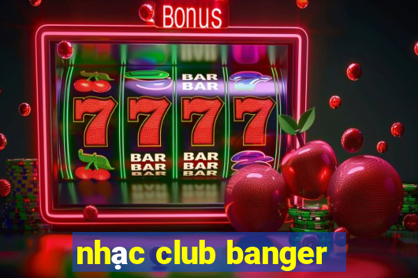 nhạc club banger