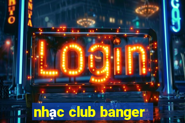 nhạc club banger