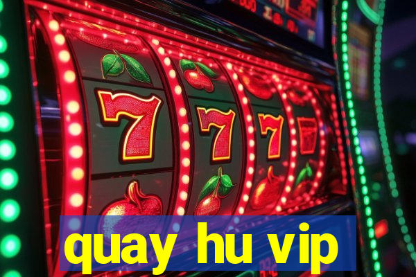 quay hu vip