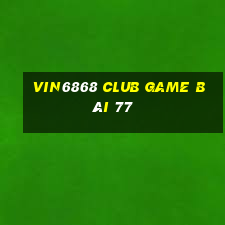 Vin6868 Club Game Bài 77