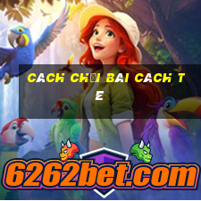 cách chơi bài cách tê