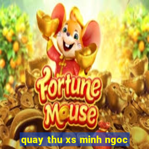 quay thu xs minh ngoc