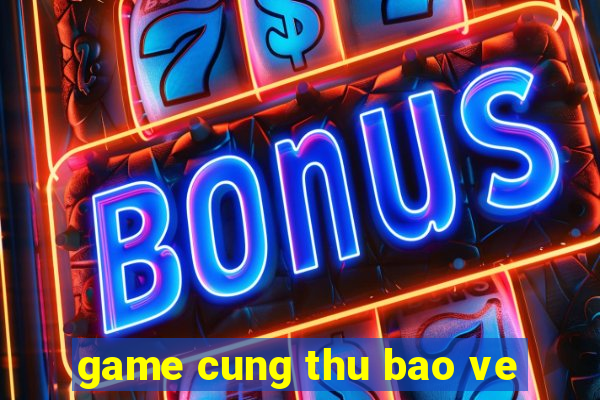 game cung thu bao ve