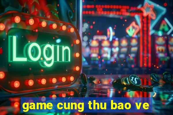 game cung thu bao ve