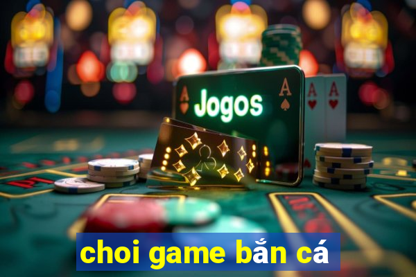 choi game bắn cá