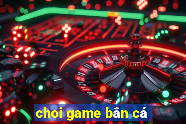 choi game bắn cá