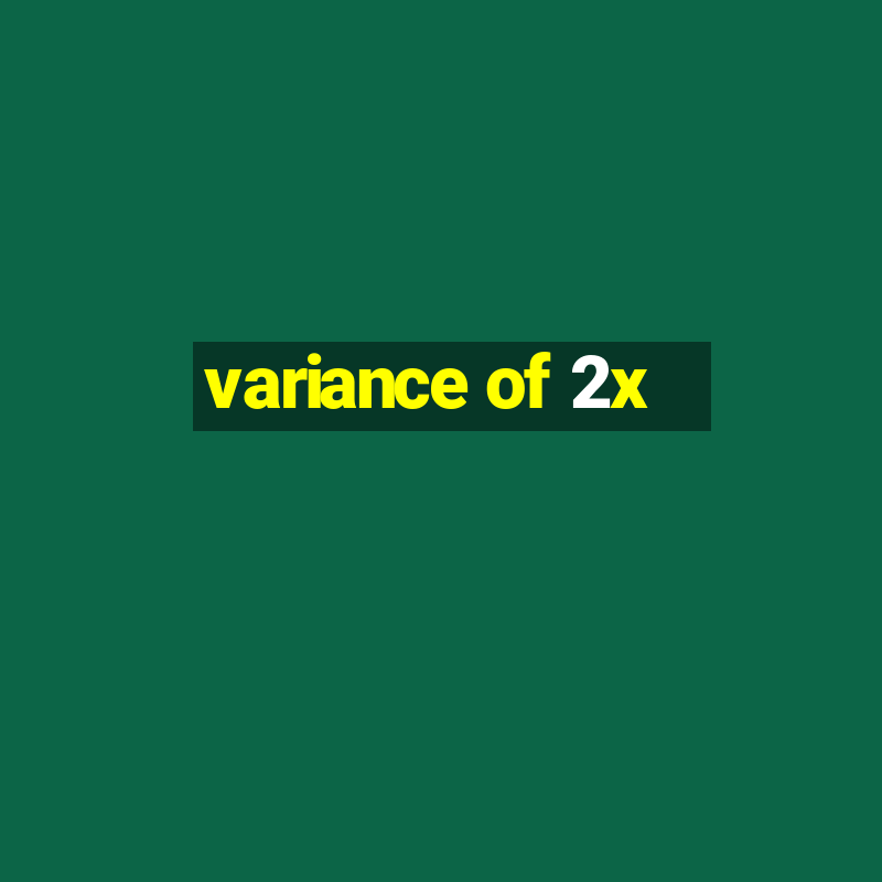 variance of 2x