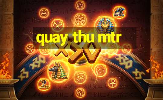 quay thu mtr