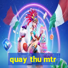 quay thu mtr