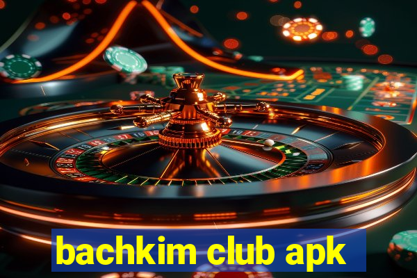 bachkim club apk