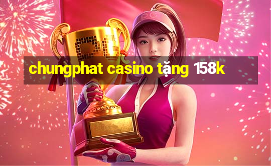 chungphat casino tặng 158k