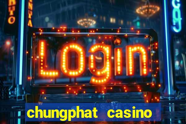 chungphat casino tặng 158k