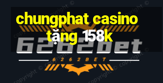 chungphat casino tặng 158k