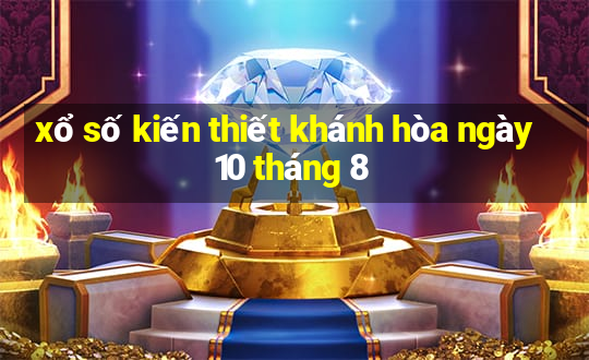 xổ số kiến thiết khánh hòa ngày 10 tháng 8