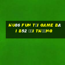 Hu86 Fun Tại Game Bài B52 Đổi Thưởng