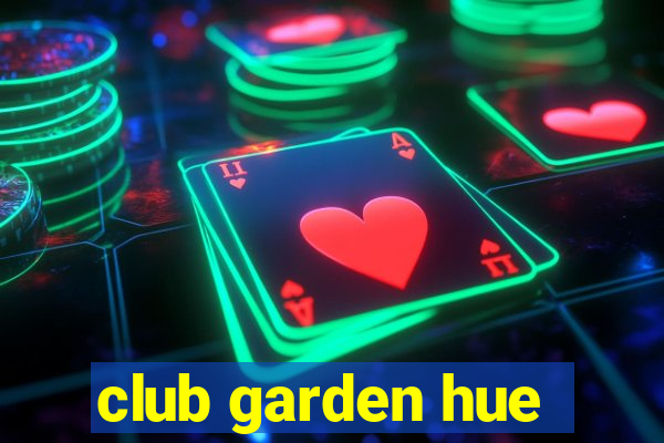 club garden hue