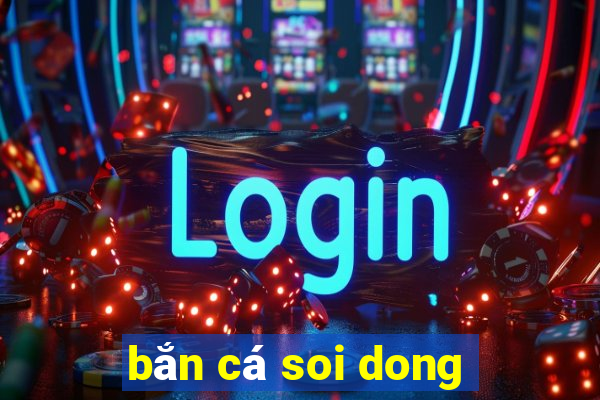 bắn cá soi dong