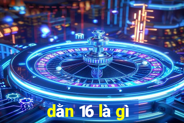 dằn 16 là gì