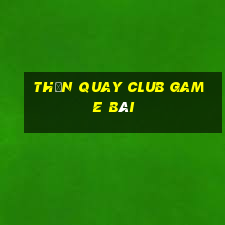 Thần Quay Club Game Bài