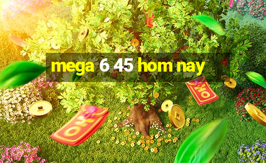 mega 6 45 hom nay