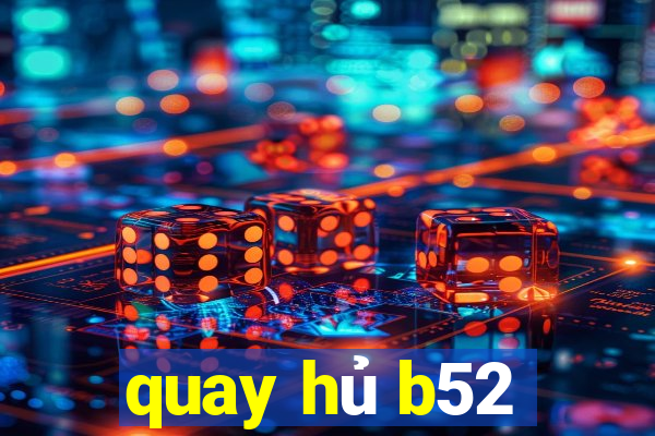 quay hủ b52