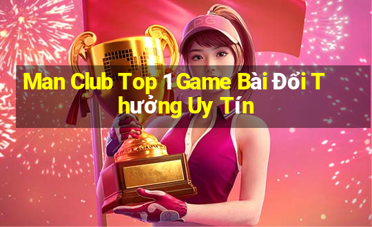 Man Club Top 1 Game Bài Đổi Thưởng Uy Tín