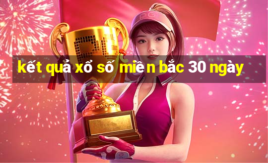 kết quả xổ số miền bắc 30 ngày