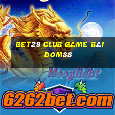 Bet29 Club Game Bài Dom88