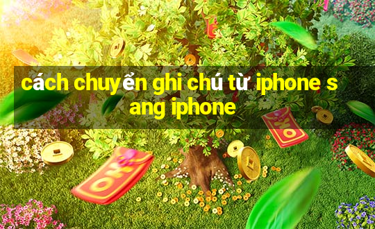 cách chuyển ghi chú từ iphone sang iphone