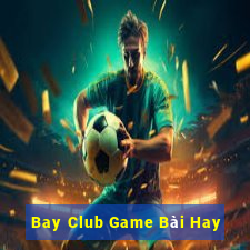 Bay Club Game Bài Hay