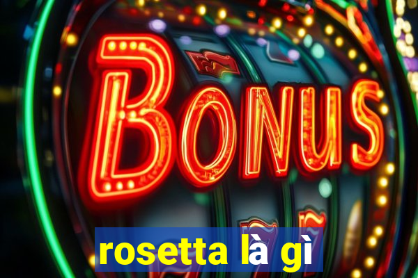 rosetta là gì