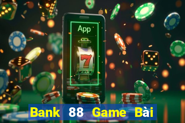 Bank 88 Game Bài Chơi Với Bạn Bè